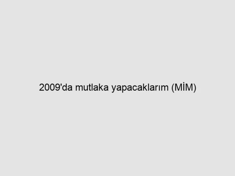 Read more about the article 2009’da mutlaka yapacaklarım (MİM)