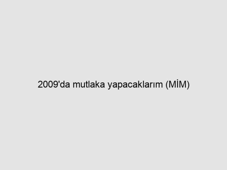 Read more about the article 2009’da mutlaka yapacaklarım (MİM)