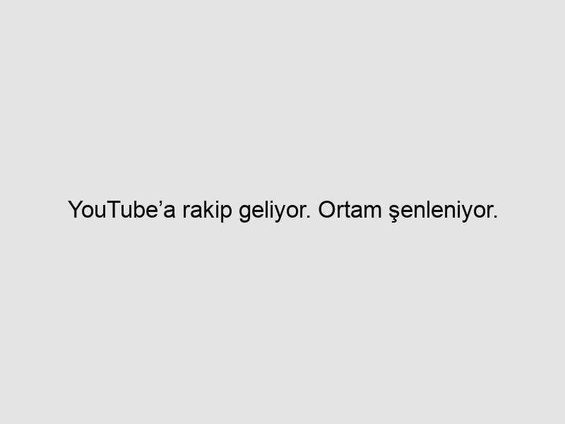 YouTube’a rakip geliyor. Ortam şenleniyor. 1 wapt image 110