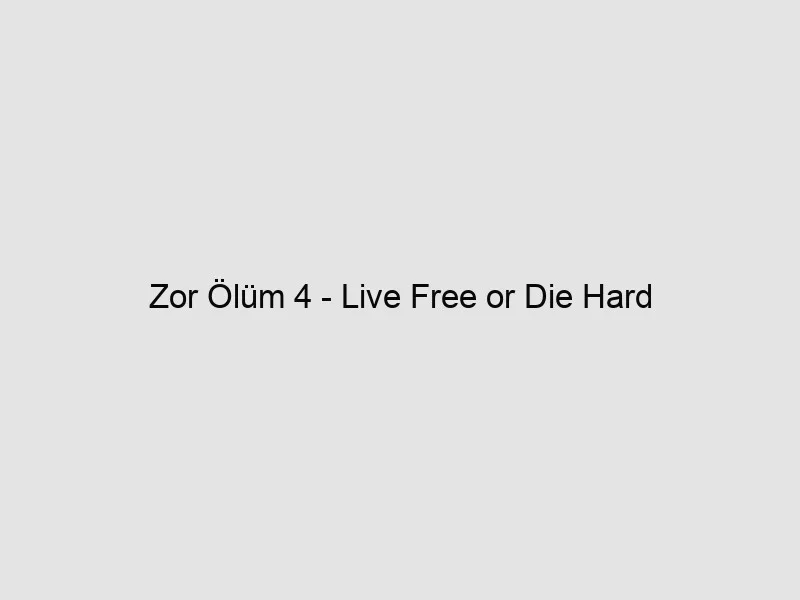 Zor Ölüm 4 – Live Free or Die Hard