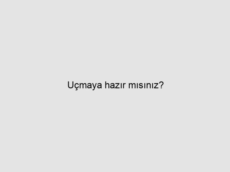 Uçmaya hazır mısınız?