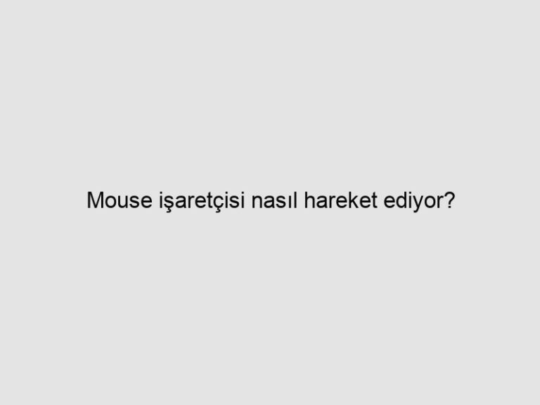 Mouse işaretçisi nasıl hareket ediyor? 5 Mouse işaretçisi nasıl hareket ediyor?
