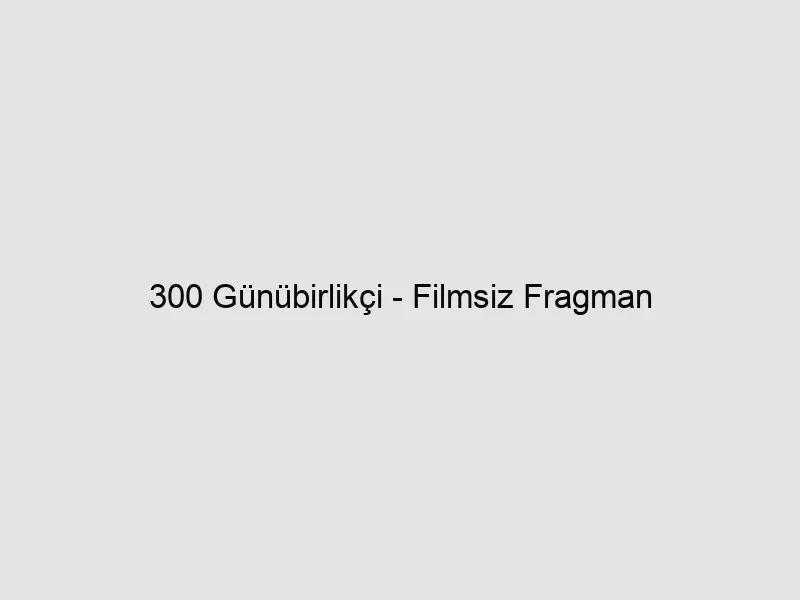 300 Günübirlikçi – Filmsiz Fragman