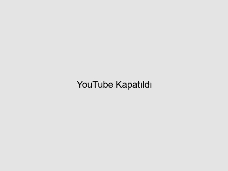 YouTube Kapatıldı
