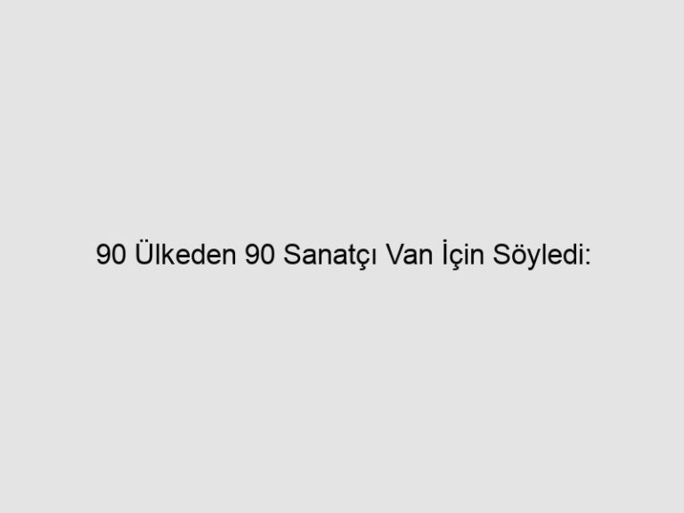 90 Ülkeden 90 Sanatçı Van İçin Söyledi: Bizim Eller 17 90 Ülkeden 90 Sanatçı Van İçin Söyledi: Bizim Eller