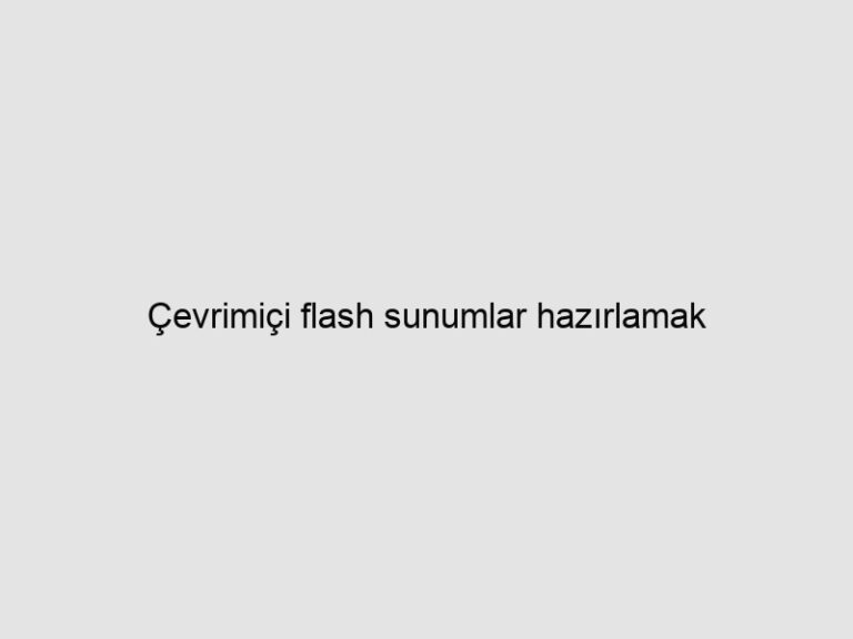 Çevrimiçi flash sunumlar hazırlamak