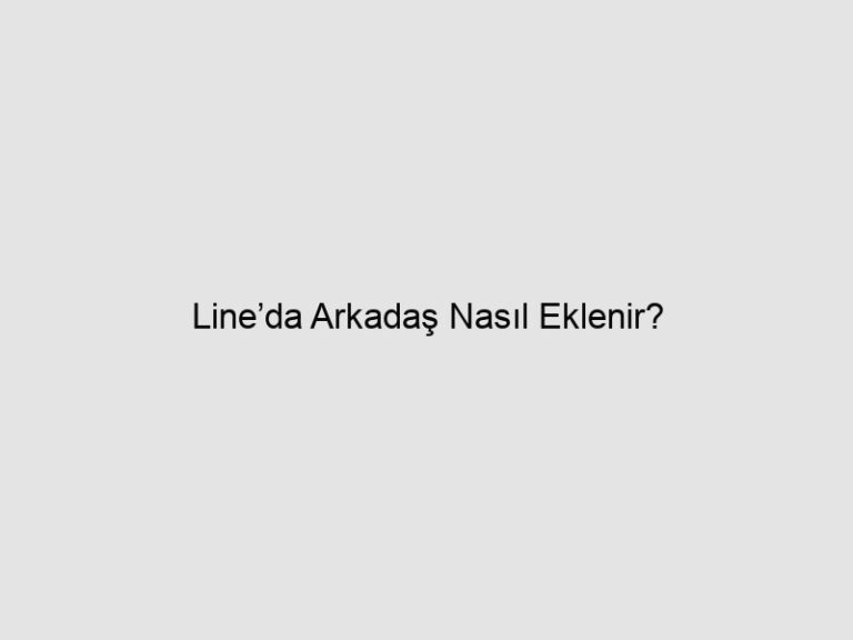 Line’da Arkadaş Nasıl Eklenir?