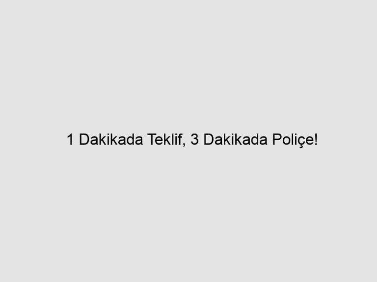 1 Dakikada Teklif, 3 Dakikada Poliçe!