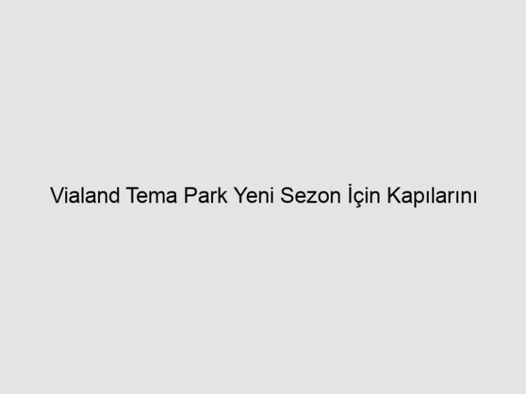 Read more about the article Vialand Tema Park Yeni Sezon İçin Kapılarını Açtı, Dünyanın Eğlencesi Başladı!