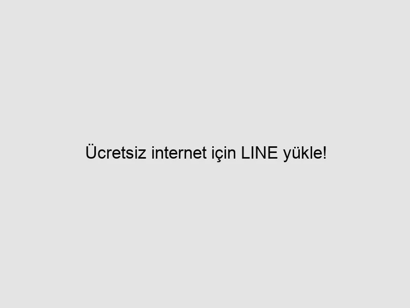 Ücretsiz internet için LINE yükle!