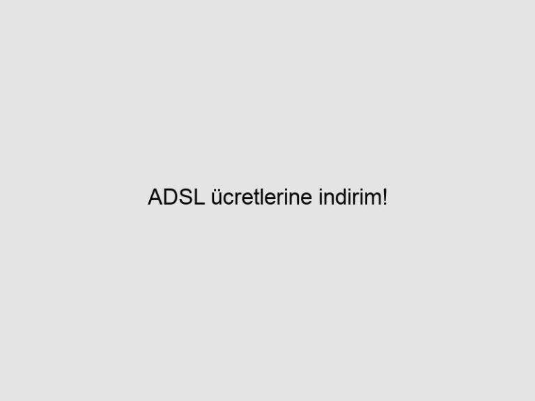 ADSL ücretlerine indirim!