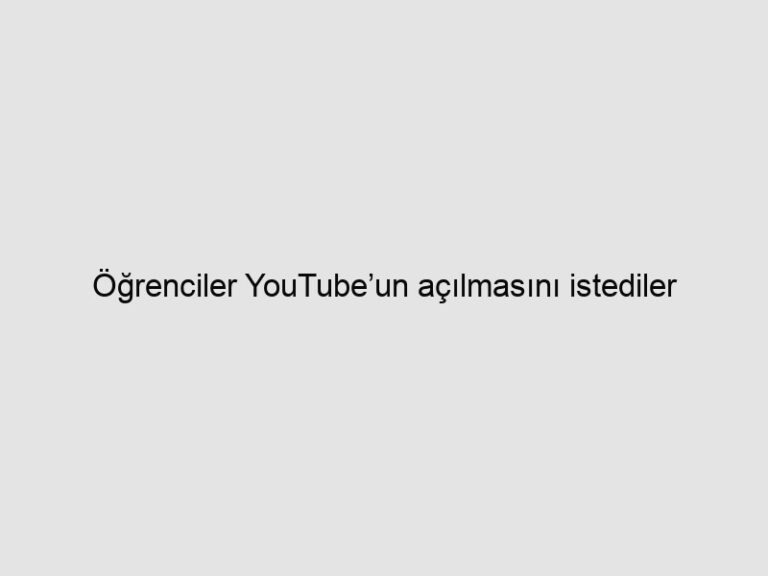 Öğrenciler YouTube’un açılmasını istediler 48 Öğrenciler YouTube’un açılmasını istediler