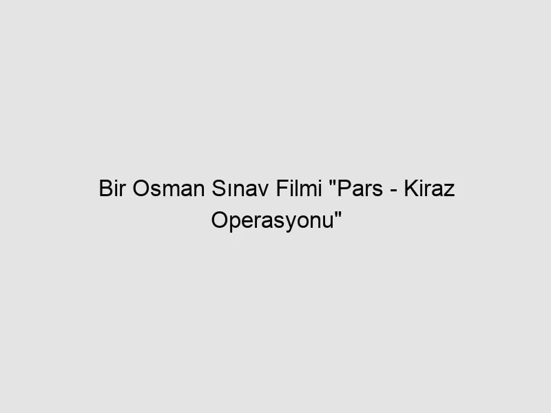 Bir Osman Sınav Filmi "Pars - Kiraz Operasyonu"
