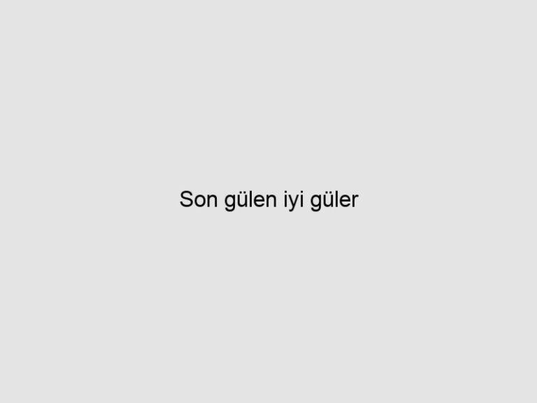 Son gülen iyi güler